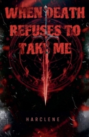 When Death Refuses to Take Me B0FP7RGGRG Book Cover