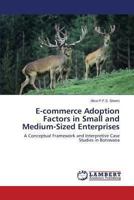 E-commerce Adoption Factors in Small and Medium-Sized Enterprises: A Conceptual Framework and Interpretive Case Studies in Botswana 3659238473 Book Cover