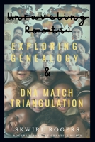 Unraveling Roots: Exploring Genealogy and DNA Match Triangulation B0GMWCQJ9Z Book Cover