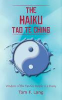 The Haiku Tao Te Ching: Wisdom of the Tao for People in a Hurry 1463448651 Book Cover