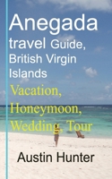 Anegada travel Guide, British Virgin Islands: Vacation, Honeymoon, Wedding, Tour B084DHDMYJ Book Cover