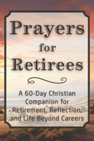Prayers for Retirees: A 60-Day Christian Companion for Retirement, Reflection, and Life Beyond Careers (The Daily Prayer Companion Series) B0GH82SR2G Book Cover