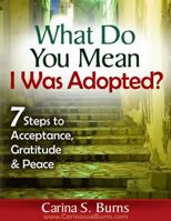 What Do You Mean I Was Adopted? 7 Steps to Acceptance, Gratitude & Peace 0989147207 Book Cover