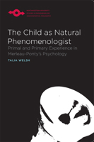 The Child as Natural Phenomenologist: Primal and Primary Experience in Merleau-Ponty's Psychology 0810128802 Book Cover