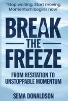 Break the Freeze: From Hesitation to Unstoppable Momentum B0FWJN8QGB Book Cover