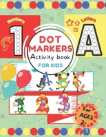 Dot Markers Activity Book for Kids.: ABC 123 Alphabet & Numbers Dot Pages - Capital & Small Letters - Counting Images Game - Extra Drawing Canvas - To B08ZBJ4JK6 Book Cover