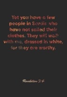 Revelation 3: 4 Notebook: Yet you have a few people in Sardis who have not soiled their clothes. They will walk with me, dressed in white, for they are worthy.: Revelation 3:4 Notebook, Bible Verse Ch 1677172584 Book Cover