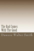 The Bad Comes With The Good: By Dawson Walter Smith 1438213662 Book Cover