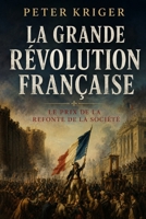 LA GRANDE RÉVOLUTION FRANÇAISE: LE PRIX DE LA REFONTE DE LA SOCIÉTÉ (French Edition) B0HBM2XX8T Book Cover