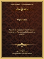 Opuscula: Accedunt Trapezuntinae Historiae Scriptores Panaretus Et Eugenicus (1832) 1167021614 Book Cover