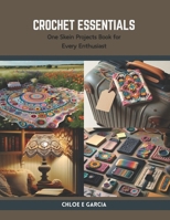 Crochet Essentials: One Skein Projects Book for Every Enthusiast B0CSDW29FP Book Cover