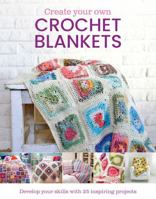 Create Your Own Crochet Blankets: Develop Your Skills with 25 Inspiring Projects 1915343976 Book Cover