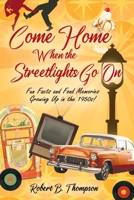 Come Home When the Streetlights Go On: Fun Facts and Fond Memories Growing Up In the 1950s! 1977281249 Book Cover