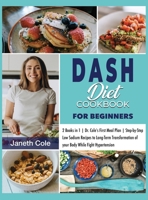 DASH Diet Cookbook For Beginners: 2 Books in 1 Dr. Cole's First Meal Plan Step-by-Step Low Sodium Recipes to Long-Term Transformation of your Body While Fight Hypertension 1803015020 Book Cover