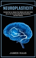Neuroplasticity: Increase Your Iq, Improve Your Memory and Learn Faster 1990268196 Book Cover