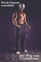 Nackt besser aussehen: Der Weg zum Traumkörper: Fitness Krafttraining und Ernährung (German Edition) B0CTTMNPHD Book Cover