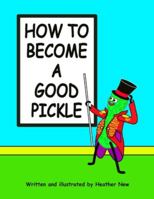 How To Become A Good Pickle (It's Pickle Palooza!) 1738153428 Book Cover
