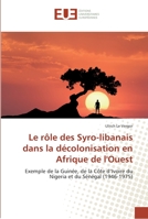 Le rôle des Syro-libanais dans la décolonisation en Afrique de l'Ouest: Exemple de la Guinée, de la Côte d’Ivoire du Nigeria et du Sénégal (1946-1975) 6202282053 Book Cover