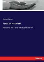 Jesus of Nazareth: Who Was He? and What Is He Now? 3337255248 Book Cover