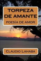 Torpeza de Amante: Poesia de Amor 1481873156 Book Cover