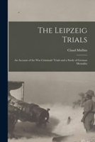 The Leipzeig Trials; An Account of the War Criminals' Trials and a Study of German Mentality 1275102425 Book Cover