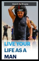 Live Your Life as a Man: Reclaim your masculinity B09RFWS2RP Book Cover