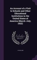 An Account of a Visit to Schools and Other Educational Institutions in the United States of America (March-July, 1922) 1356251730 Book Cover