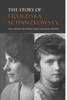 The Story Of Franziska Schanzkowsky: The Grand Duchess Anastasia Real Or Not B09MYVV7JJ Book Cover