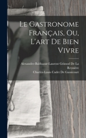 Le Gastronome Français, Ou, L'art De Bien Vivre 101736561X Book Cover