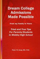 Dream College Admissions Made Possible: From My Family To Yours Tried and True Tips For Parents/Students in Middle/High School 1477591079 Book Cover