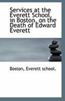 Services at the Everett School, in Boston, on the Death of Edward Everett 0526572809 Book Cover
