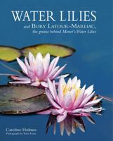 Water Lilies: And Bory LaTour-Marliac, the Genius Behind Monet's Water Lilies 1870673832 Book Cover