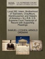 Local 282, Intern. Brotherhood of Teamsters, Chauffeurs, Warehousemen and Helpers of America v. N.L.R.B. U.S. Supreme Court Transcript of Record with Supporting Pleadings 1270572946 Book Cover