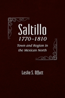 Saltillo, 1770-1810: Town and Region in the Mexican North 0816541590 Book Cover