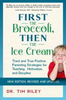 First the Broccoli, Then the Ice Cream: Tried and True Positive Parenting Strategies for Teaching, Motivation, and Discipline 0984142355 Book Cover