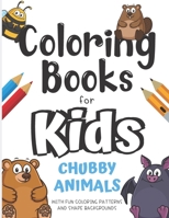 Coloring Books For Kids Chubby Animals With Fun Coloring Patterns And Shape Backgrounds: Coloring Book with Fun Creative and Imagination Inspiring Designs for Kids and Adults of All Ages. Great for Mi B084DGQCT4 Book Cover