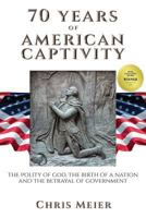70 Years of American Captivity: The Polity of God, the Birth of a Nation and the Betrayal of Government 1773021141 Book Cover