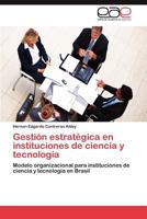 Gestión estratégica en instituciones de ciencia y tecnología: Modelo organizacional para instituciones de ciencia y tecnología en Brasil 3848469286 Book Cover