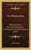 Der Patentschutz: Mit Besonderer Berucksichtigung Der Schweizerischen Gesetzgebung (1891) 1160440905 Book Cover