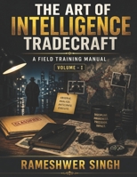 THE ART OF INTELLIGENCE TRADECRAFT: A Field Training Manual Volume- I B0FWQRVJ7L Book Cover