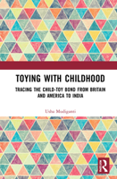 Toying with Childhood: Tracing the Child-Toy Bond from Britain and America to India 0367553899 Book Cover