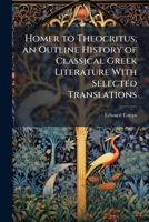 Homer to Theocritus: An Outline History of Classical Greek Literature with Selected Translations 1176707280 Book Cover