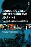 Producing Video for Teaching and Learning: A Framework for Planning and Collaboration 0415661439 Book Cover