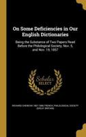 On Some Deficiencies in Our English Dictionaries: Being the Substance of Two Papers Read Before the Philological Society, Nov. 5, and Nov. 19, 1857 1179793366 Book Cover