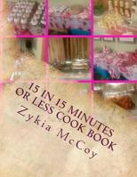15 in 15 minutes or less Cook book: Quick ideas for those on the go 1720673411 Book Cover