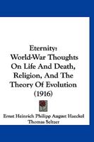 Eternity: World-War Thoughts On Life And Death, Religion, And The Theory Of Evolution 1166589579 Book Cover