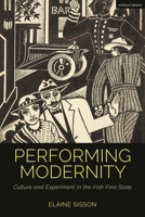 Performing Modernity: Culture and Experiment in the Irish Free State (Cultural Histories of Theatre and Performance) 1350258075 Book Cover