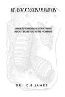 BLASTOCYSTIS HOMINIS: UNDERSTANDING EVERYTHING ABOUT BLASTOCYSTIS HOMINIS B0CQYRGKCK Book Cover