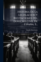 Historia de La Legislacion y Recitaciones del Derecho Civil de Espana, 5... 1273271912 Book Cover