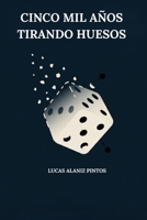 Cinco mil años tirando huesos: Del astrágalo al generador cuántico. (Spanish Edition) B0HB46T1G2 Book Cover